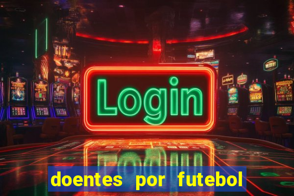 doentes por futebol guia de jogos